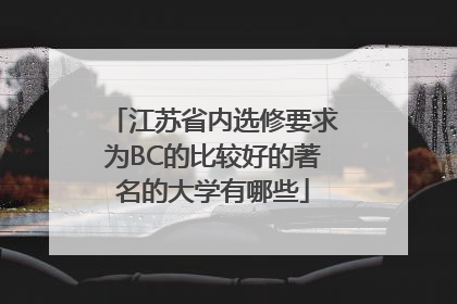 江苏省内选修要求为BC的比较好的著名的大学有哪些